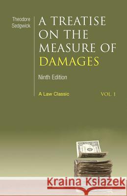 A Treatise on the Measure of Damages: Or an Inquiry Into the Principles Which Govern the Amount of Pecuniary Compensation Awarded by Courts of Justice Sedgwick, Theodore 9781587980626 Beard Books