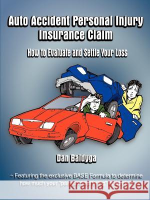 Auto Accident Personal Injury Insurance Claim: How to Evaluate and Settle Your Loss Baldyga, Dan 9781588203281 Authorhouse
