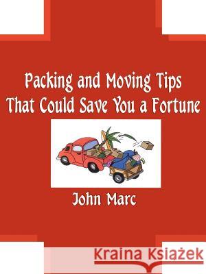 Packing and Moving Tips That Could Save You a Fortune John Marc 9781588205391 Authorhouse