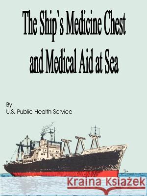 The Ship's Medicine Chest and Medical Aid at Sea U S Public Health Service 9781589636293 Fredonia Books (NL)