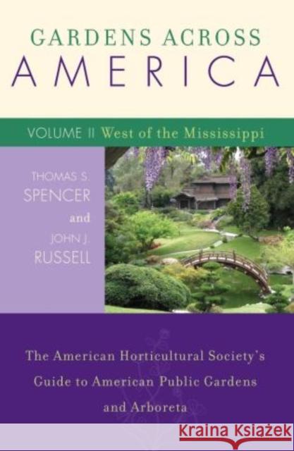 Gardens Across America, West of the Mississippi: The American Horticultural Society's Guide to American Public Gardens and Arboreta, Volume II Russell, John J. 9781589792968 Taylor Trade Publishing