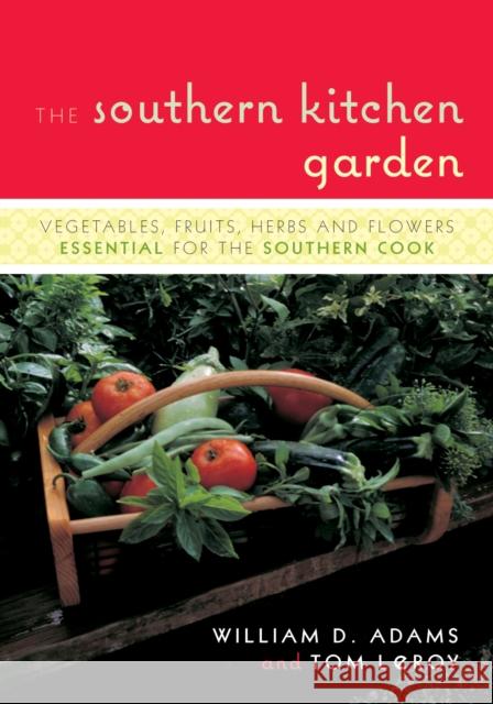 The Southern Kitchen Garden: Vegetables, Fruits, Herbs, and Flowers Essential for the Southern Cook Adams, William D. 9781589793187 Taylor Trade Publishing