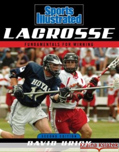 Sports Illustrated Lacrosse: Fundamentals for Winning, Second Edition Urick, David 9781589793446 Taylor Trade Publishing