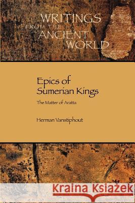 Epics of Sumerian Kings: The Matter of Aratta Vanstiphout, H. L. J. 9781589830837 Society of Biblical Literature
