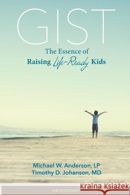 Gist: The Essence of Raising Life-Ready Kids Michael W. L Timothy D. M 9781589975866 Focus on the Family Publishing