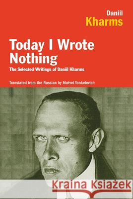 Today I Wrote Nothing: The Selected Writings of Daniil Kharms Daniil Kharms 9781590200421 Overlook Press