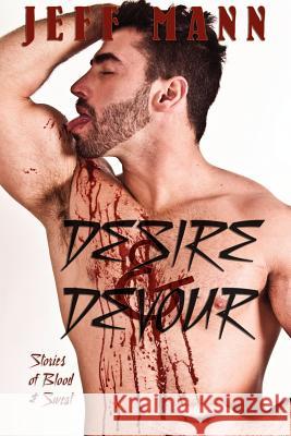 Desire & Devour: Stories of Blood & Sweat Mann, Jeff 9781590213933 Bear Bones Books