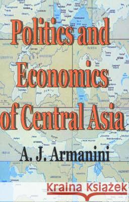 Politics & Economics of Central Asia A J Armanini 9781590331828 Nova Science Publishers Inc