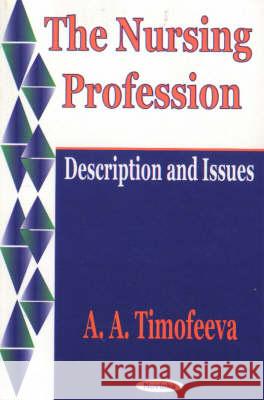 Nursing Profession: Description & Issues A A Timofeeva 9781590332610 Nova Science Publishers Inc