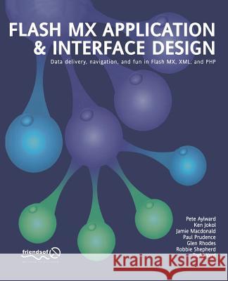 Flash MX Application And Interface Design: Data delivery, navigation, and fun in Flash MX, XML, and PHP Connor McDonald, Paul Prudence, Gerald YardFace, Peter Aylward, Fay Rhodes, Robbie Shepherd, Ken Jokol 9781590591581 APress