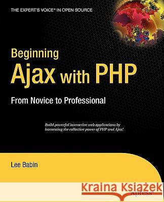 Beginning Ajax with PHP: From Novice to Professional Lee Babin 9781590596678 APress