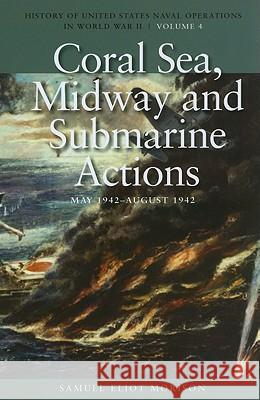 Coral Sea, Midway and Submarine Actions, May 1942-August 1942: History of United States Naval Operations in World War II, Volume 4 Morison, Samuel Eliot 9781591145509 US Naval Institute Press