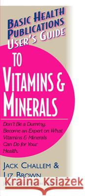 User's Guide to Vitamins & Minerals Jack Challem Liz Brown 9781591200048 Basic Health Publications