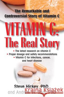 Vitamin C: The Real Story: The Remarkable and Controversial Healing Factor Steve Hickey Andrew W. Saul 9781591202233 Basic Health Publications