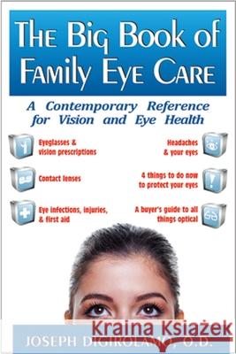 The Big Book of Family Eye Care: A Contemporary Reference for Vision and Eye Care Joseph Digirolamo 9781591202776 Basic Health Publications
