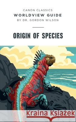 Worldview Guide for Origin of Species Gordon Wilson 9781591282303 Canon Press