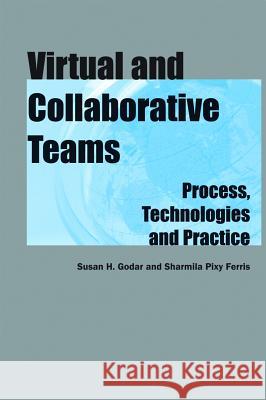 Virtual and Collaborative Teams: Process, Technologies and Practice Godar, Susan 9781591402046 IGI Global