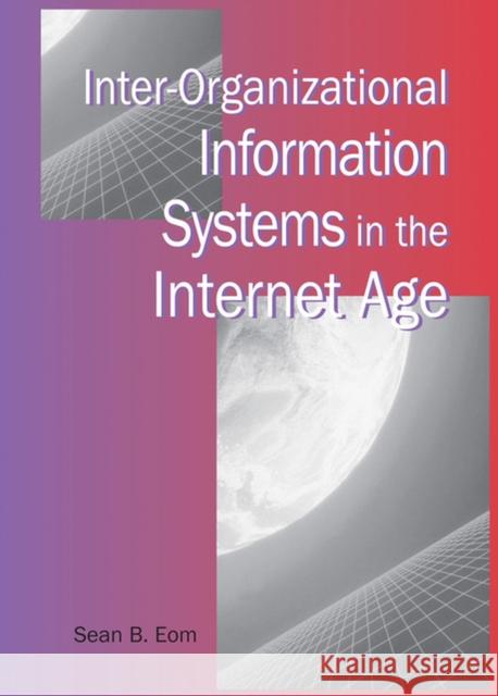 Inter-Organizational Information Systems in the Internet Age Sean B. Eom 9781591403180 IGI Global