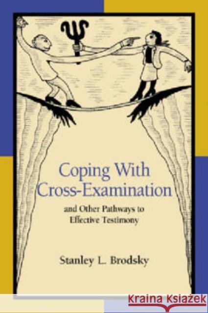 Coping with Cross-Examination and Other Pathways to Effective Testimony Stanley L. Brodsky 9781591470946 American Psychological Association (APA)