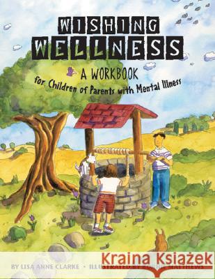 Wishing Wellness : A Workbook for Children of Parents with Mental Illness Lisa Anne Clarke Bonnie & Ellen Candace 9781591473138 Magination Press