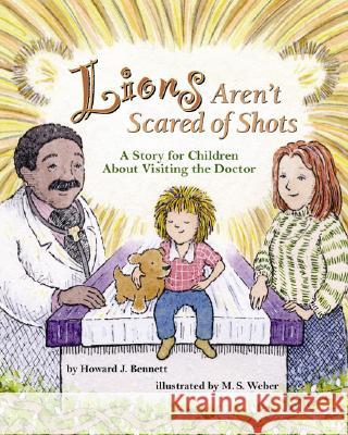 Lions Aren't Scared of Shots : A Story for Children About Visiting the Doctor Howard J. Bennett M. S. Weber 9781591474739 Magination Press