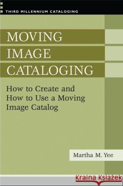 Moving Image Cataloging: How to Create and How to Use a Moving Image Catalog Yee, Martha M. 9781591584384 Libraries Unlimited