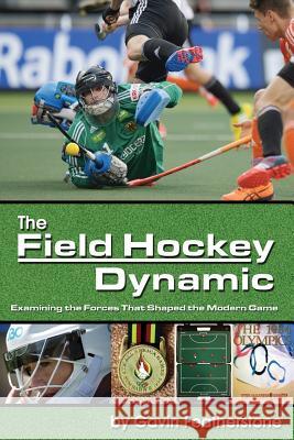 The Field Hockey Dynamic: Examining the Forces That Shaped the Modern Game Gavin Featherstone 9781591642442 Reedswain, Incorporated