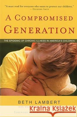 Compromised Generation: The Epidemic of Chronic Illness in America's Children Beth Lambert, Victoria Kobliner, MS, RD 9781591810964 Sentient Publications