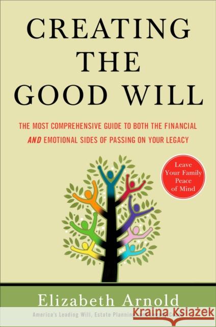 Creating the Good Will: The Most Comprehensive Guide to Both the Financial and Emotional Sides of Passing on Your Legacy Elizabeth Arnold 9781591841456 Portfolio