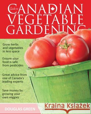 Guide to Canadian Vegetable Gardening Douglas Green 9781591864561 Cool Springs Press