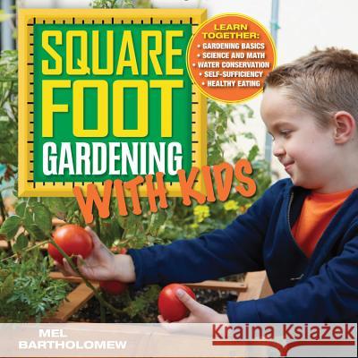 Square Foot Gardening with Kids: Learn Together: - Gardening Basics - Science and Math - Water Conservation - Self-Sufficiency - Healthy Eating Bartholomew, Mel 9781591865940 Cool Springs Press