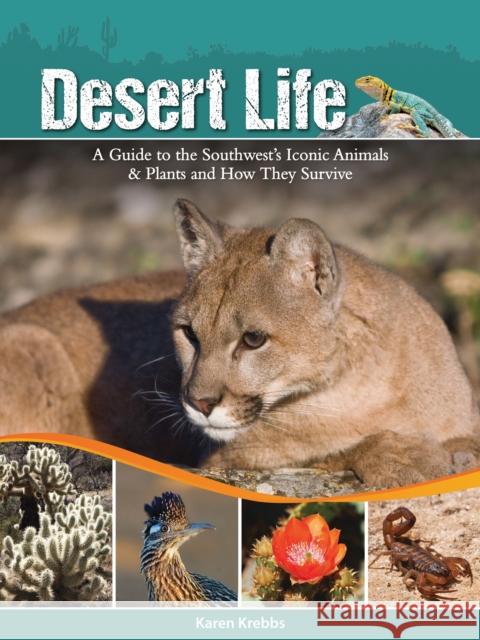 Desert Life: A Guide to the Southwest's Iconic Animals & Plants and How They Survive Karen Krebbs 9781591935551 Adventure Publications