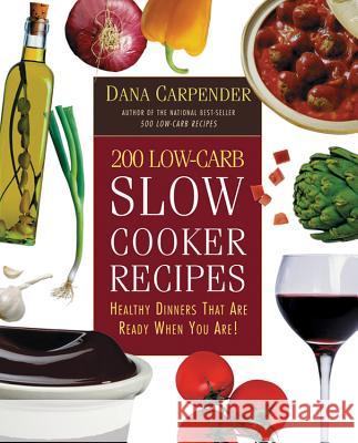 200 Low-Carb Slow Cooker Recipes: Healthy Dinners That Are Ready When You Are! Dana Carpender 9781592330768 Fair Winds Press (MA)