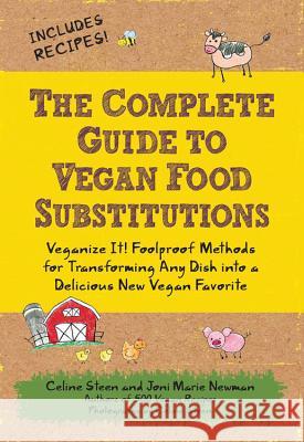 The Complete Guide to Vegan Food Substitutions: Veganize It! Foolproof Methods for Transforming Any Dish Into a Delicious New Vegan Favorite Steen, Celine 9781592334414 Fair Winds Press (MA)