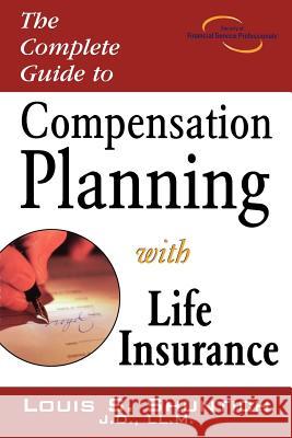 The Complete Guide to Compensation Planning with Life Insurance Louis S. Shuntich 9781592800568 Marketplace Books