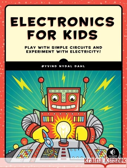 Electronics for Kids: Play with Simple Circuits and Experiment with Electricity! Dahl, Oyvind Nydal 9781593277253 No Starch Press