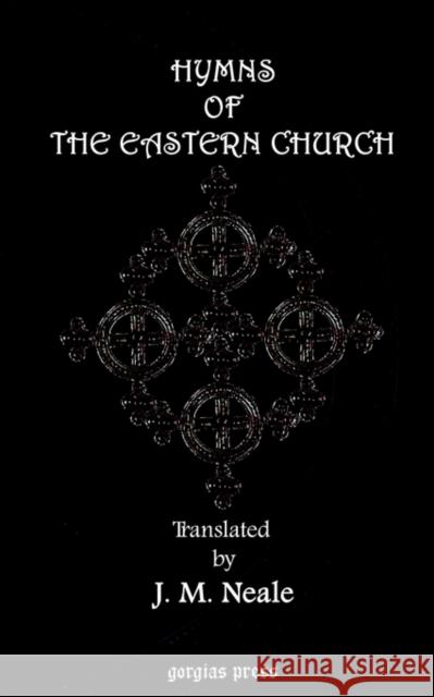 Hymns of the Eastern Church John Neale 9781593330545 Gorgias Press