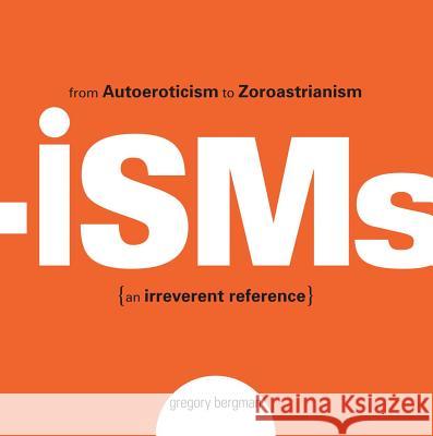 Isms: From Autoeroticism to Zoroastrianism--An Irreverent Reference Bergman, Gregory 9781593374839 Adams Media Corporation