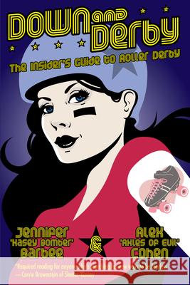 Down and Derby: The Insider's Guide to Roller Derby Alex Cohen Jennifer Barbee 9781593762742 Soft Skull Press