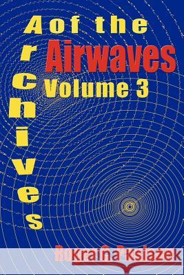 Archives of the Airwaves Vol. 3 Roger C. Paulson 9781593930479 Bearmanor Media