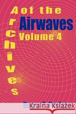 Archives of the Airwaves Vol. 4 Roger C. Paulson 9781593930486 Bearmanor Media