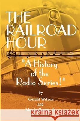 The Railroad Hour Gerald D. Wilson Jr. Martin Grams 9781593930646 Bearmanor Media