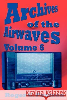 Archives of the Airwaves Vol. 6 Roger C. Paulson 9781593930752 Bearmanor Media