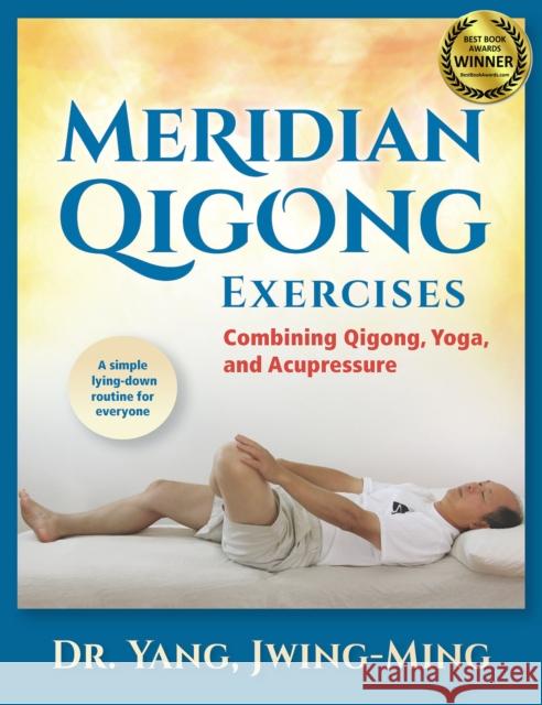 Meridian Qigong Exercises: Combining Qigong, Yoga, & Acupressure Jwing Ming Yang 9781594394133 YMAA Publication Center