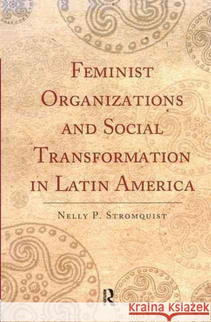 Feminist Organizations and Social Transformation in Latin America Nelly P. Stromquist 9781594513206 Paradigm Publishers