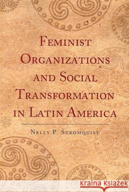 Feminist Organizations and Social Transformation in Latin America Nelly P. Stromquist 9781594513213 Paradigm Publishers