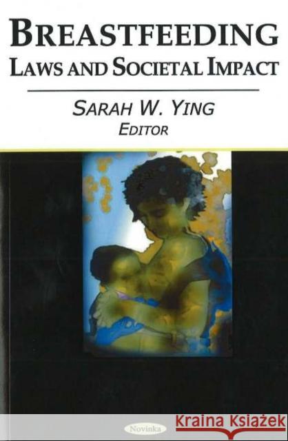 Breastfeeding: Laws & Societal Impact Sarah W Ying 9781594547546 Nova Science Publishers Inc