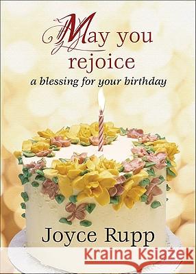May You Rejoice: A Blessing for Your Birthday Joyce Rupp 9781594712579 Ave Maria Press
