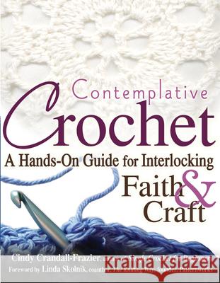 Contemplative Crochet: A Hands-On Guide for Interlocking Faith & Craft Cindy Crandall-Frazier 9781594732386 Skylight Paths Publishing