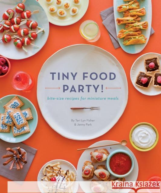 Tiny Food Party!: Bite-Size Recipes for Miniature Meals Fisher, Teri Lyn 9781594745812 0